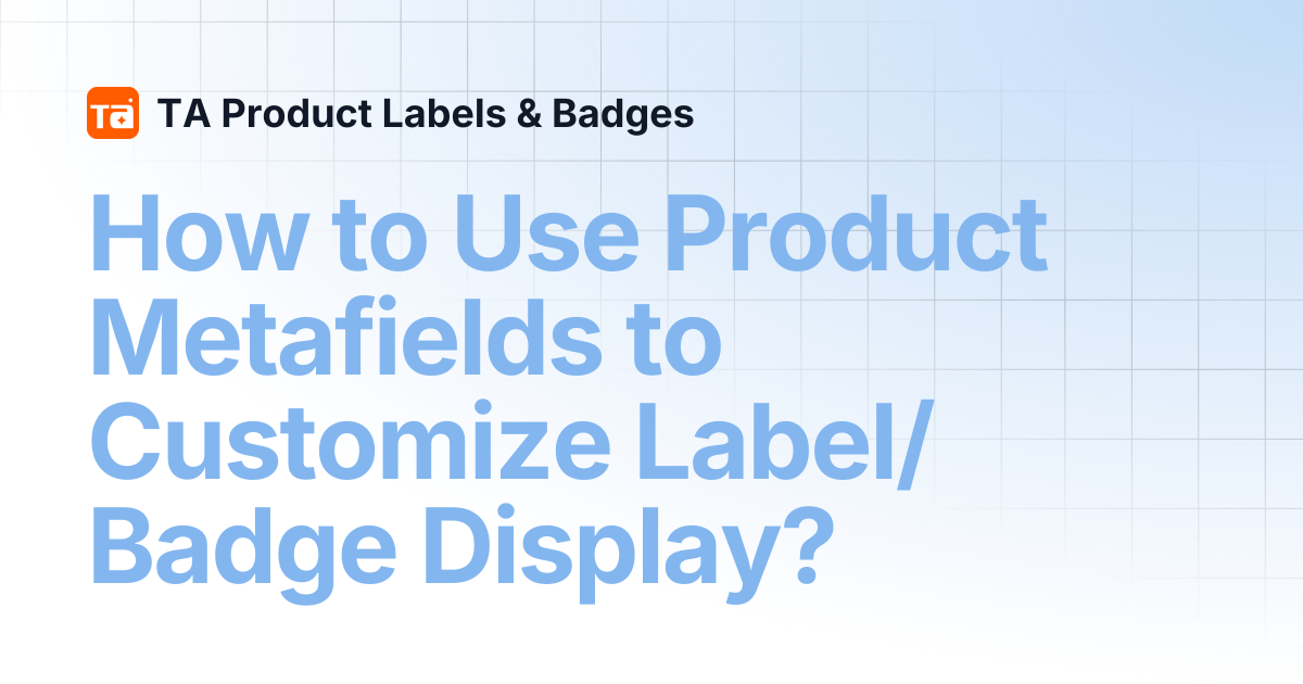 How to Use Product Metafields to Customize Label/Badge Display? | TA ...